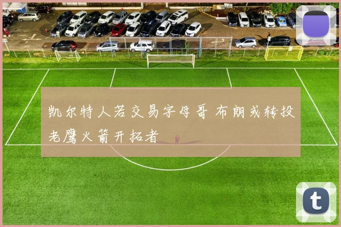 凯尔特人若交易字母哥 布朗或转投老鹰火箭开拓者