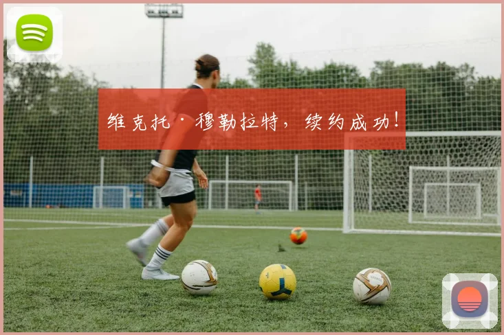 维克托·穆勒拉特，续约成功！