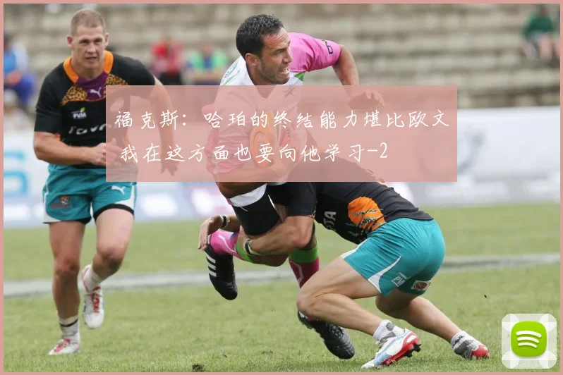 福克斯：哈珀的终结能力堪比欧文 我在这方面也要向他学习