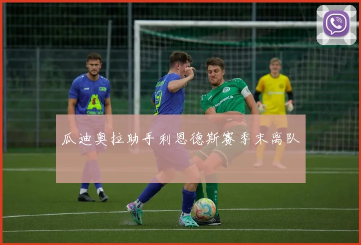 瓜迪奥拉助手利恩德斯赛季末离队