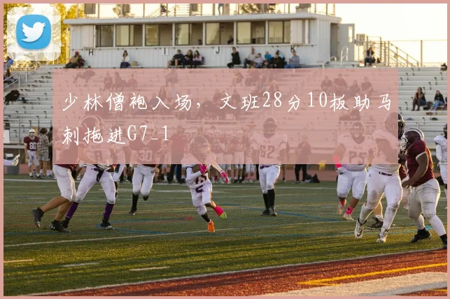 少林僧袍入场，文班28分10板助马刺拖进G7_1